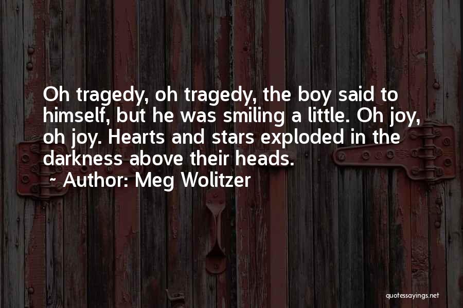 Meg Wolitzer Quotes: Oh Tragedy, Oh Tragedy, The Boy Said To Himself, But He Was Smiling A Little. Oh Joy, Oh Joy. Hearts
