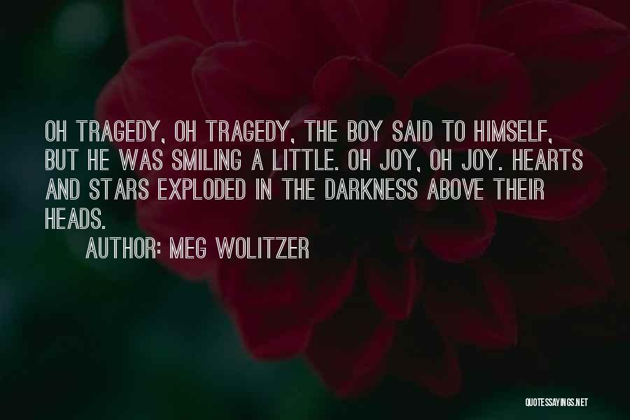 Meg Wolitzer Quotes: Oh Tragedy, Oh Tragedy, The Boy Said To Himself, But He Was Smiling A Little. Oh Joy, Oh Joy. Hearts
