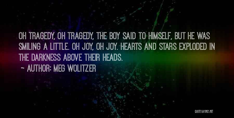 Meg Wolitzer Quotes: Oh Tragedy, Oh Tragedy, The Boy Said To Himself, But He Was Smiling A Little. Oh Joy, Oh Joy. Hearts
