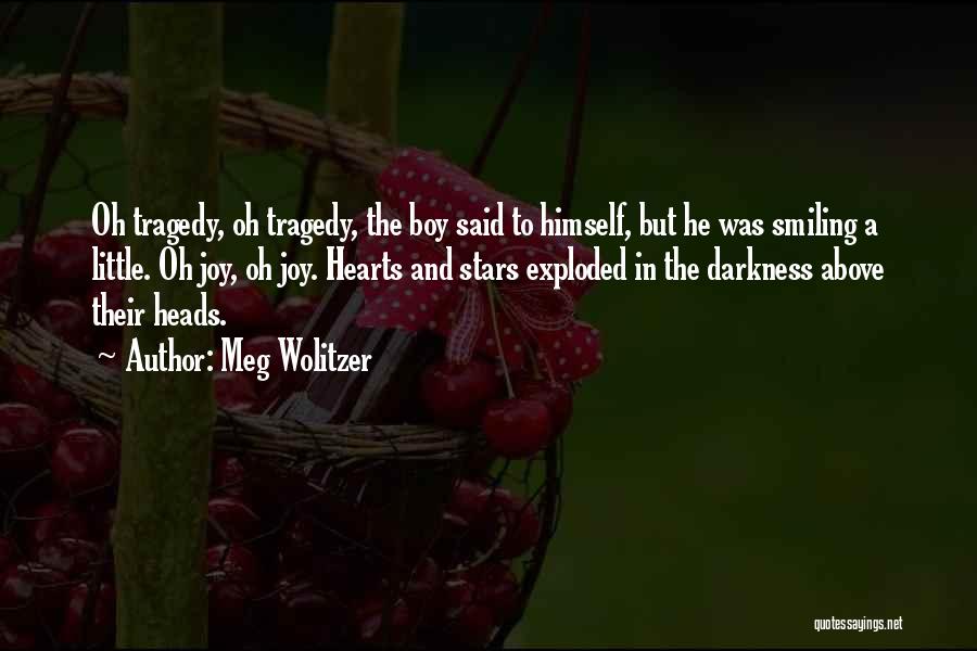 Meg Wolitzer Quotes: Oh Tragedy, Oh Tragedy, The Boy Said To Himself, But He Was Smiling A Little. Oh Joy, Oh Joy. Hearts