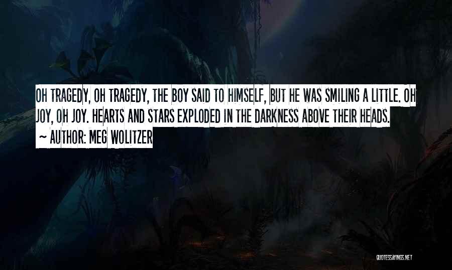 Meg Wolitzer Quotes: Oh Tragedy, Oh Tragedy, The Boy Said To Himself, But He Was Smiling A Little. Oh Joy, Oh Joy. Hearts