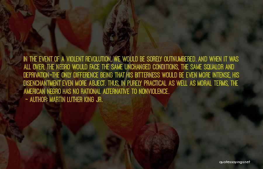 Martin Luther King Jr. Quotes: In The Event Of A Violent Revolution, We Would Be Sorely Outnumbered. And When It Was All Over, The Negro
