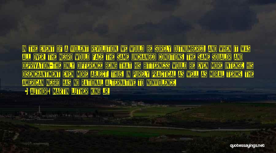 Martin Luther King Jr. Quotes: In The Event Of A Violent Revolution, We Would Be Sorely Outnumbered. And When It Was All Over, The Negro