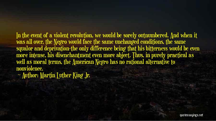 Martin Luther King Jr. Quotes: In The Event Of A Violent Revolution, We Would Be Sorely Outnumbered. And When It Was All Over, The Negro