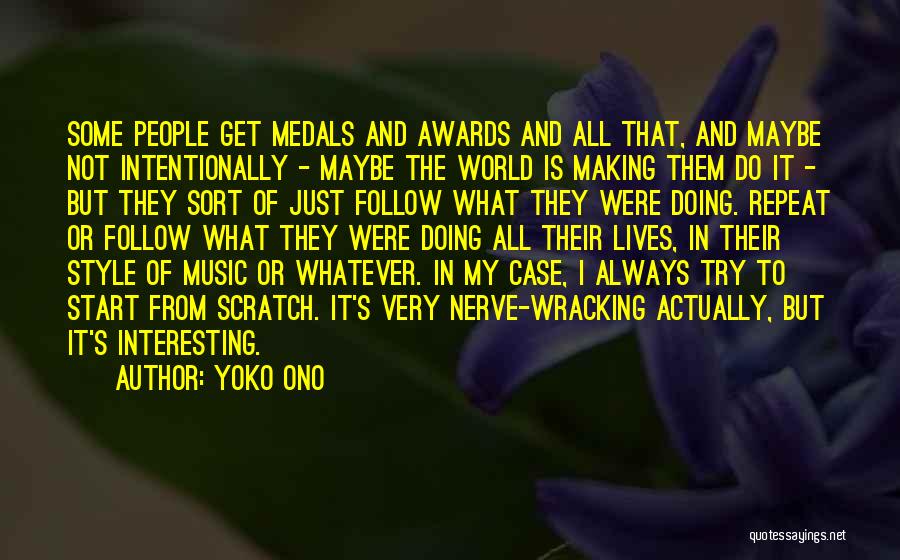 Yoko Ono Quotes: Some People Get Medals And Awards And All That, And Maybe Not Intentionally - Maybe The World Is Making Them