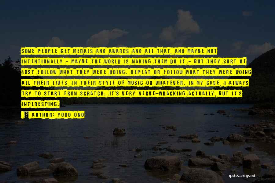 Yoko Ono Quotes: Some People Get Medals And Awards And All That, And Maybe Not Intentionally - Maybe The World Is Making Them