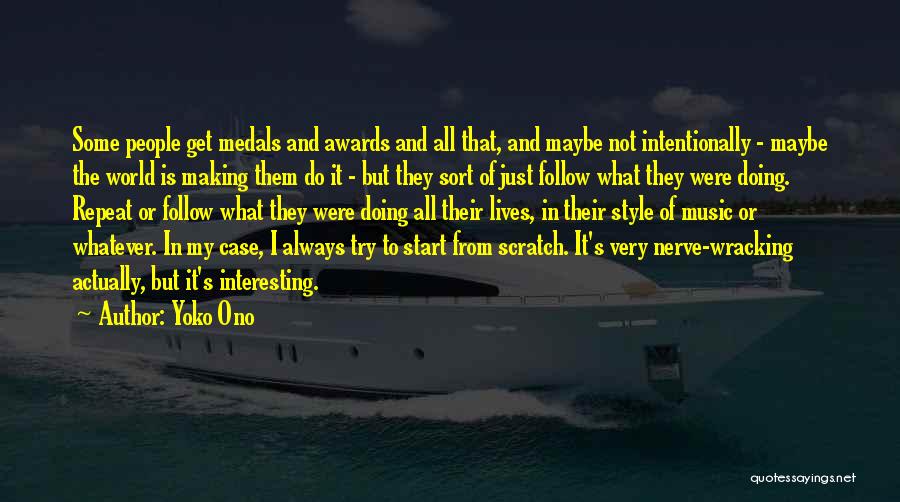 Yoko Ono Quotes: Some People Get Medals And Awards And All That, And Maybe Not Intentionally - Maybe The World Is Making Them