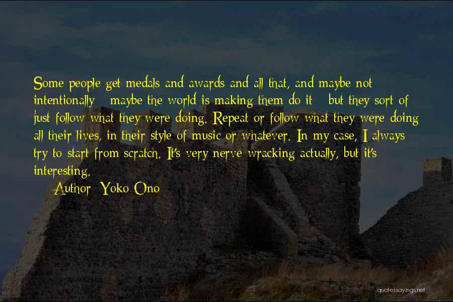 Yoko Ono Quotes: Some People Get Medals And Awards And All That, And Maybe Not Intentionally - Maybe The World Is Making Them