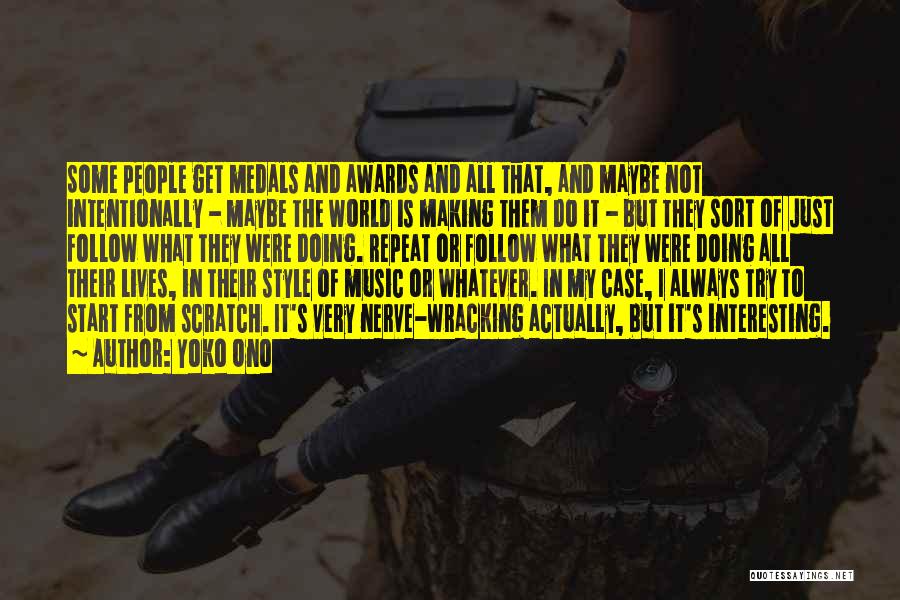 Yoko Ono Quotes: Some People Get Medals And Awards And All That, And Maybe Not Intentionally - Maybe The World Is Making Them