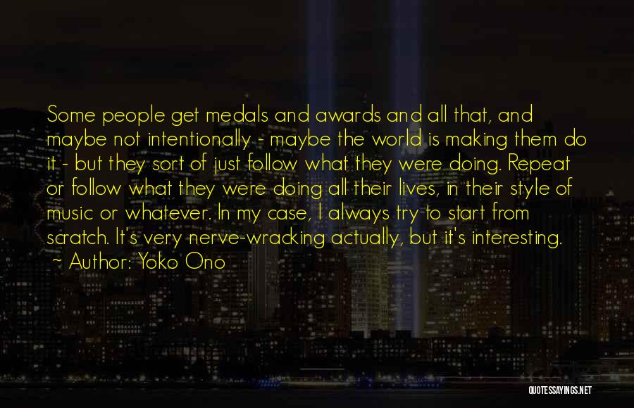 Yoko Ono Quotes: Some People Get Medals And Awards And All That, And Maybe Not Intentionally - Maybe The World Is Making Them