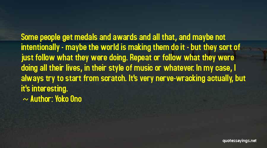 Yoko Ono Quotes: Some People Get Medals And Awards And All That, And Maybe Not Intentionally - Maybe The World Is Making Them