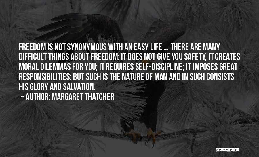 Margaret Thatcher Quotes: Freedom Is Not Synonymous With An Easy Life ... There Are Many Difficult Things About Freedom: It Does Not Give