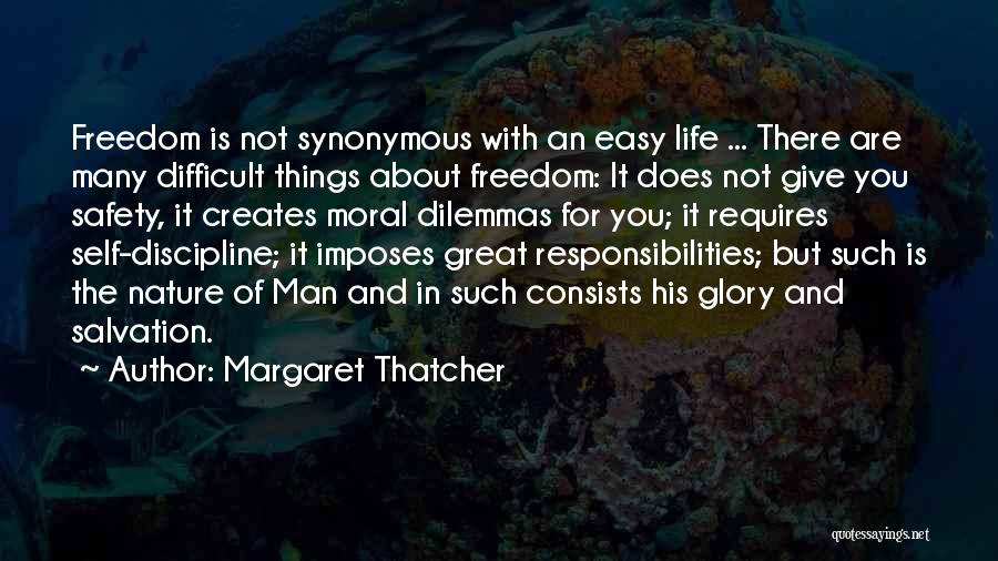 Margaret Thatcher Quotes: Freedom Is Not Synonymous With An Easy Life ... There Are Many Difficult Things About Freedom: It Does Not Give