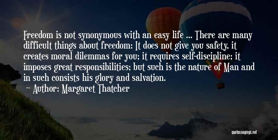 Margaret Thatcher Quotes: Freedom Is Not Synonymous With An Easy Life ... There Are Many Difficult Things About Freedom: It Does Not Give