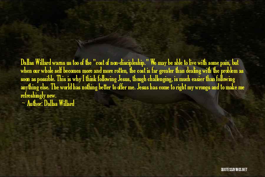 Dallas Willard Quotes: Dallas Willard Warns Us Too Of The Cost Of Non-discipleship. We May Be Able To Live With Some Pain, But