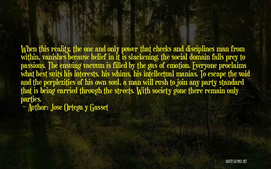 Jose Ortega Y Gasset Quotes: When This Reality, The One And Only Power That Checks And Disciplines Man From Within, Vanishes Because Belief In It