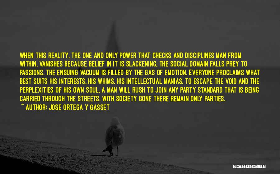 Jose Ortega Y Gasset Quotes: When This Reality, The One And Only Power That Checks And Disciplines Man From Within, Vanishes Because Belief In It