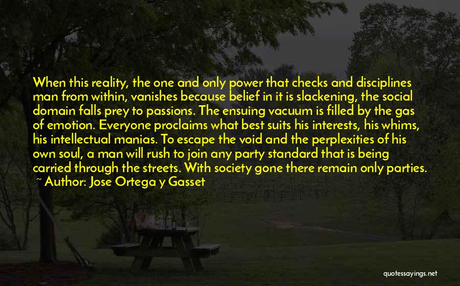 Jose Ortega Y Gasset Quotes: When This Reality, The One And Only Power That Checks And Disciplines Man From Within, Vanishes Because Belief In It
