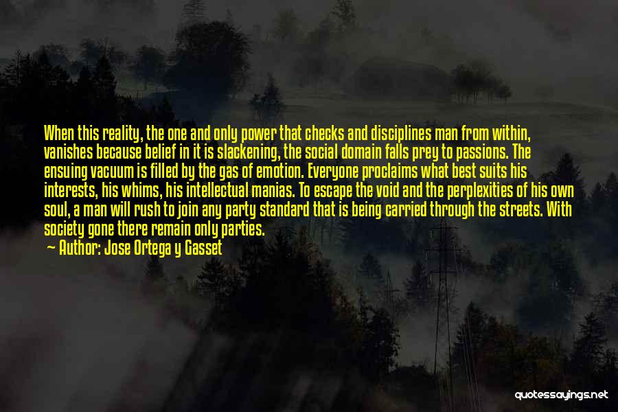 Jose Ortega Y Gasset Quotes: When This Reality, The One And Only Power That Checks And Disciplines Man From Within, Vanishes Because Belief In It