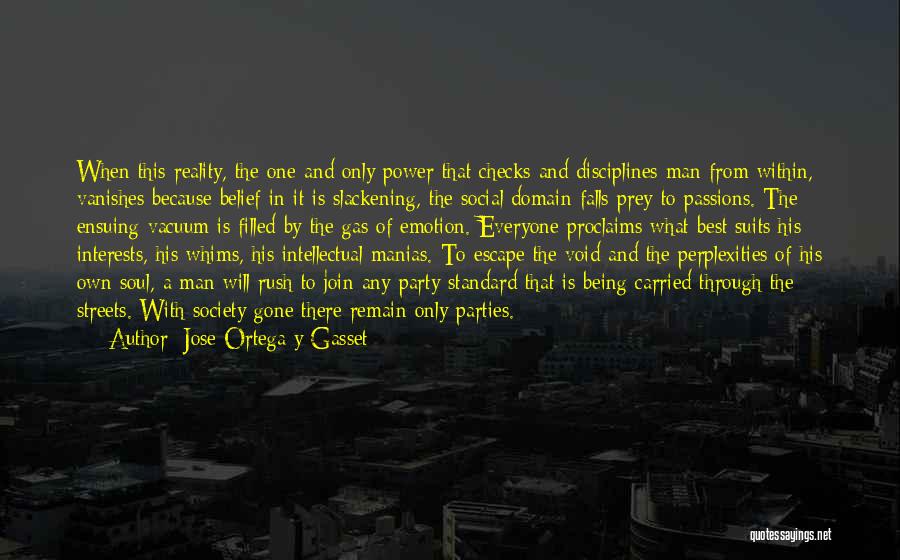 Jose Ortega Y Gasset Quotes: When This Reality, The One And Only Power That Checks And Disciplines Man From Within, Vanishes Because Belief In It