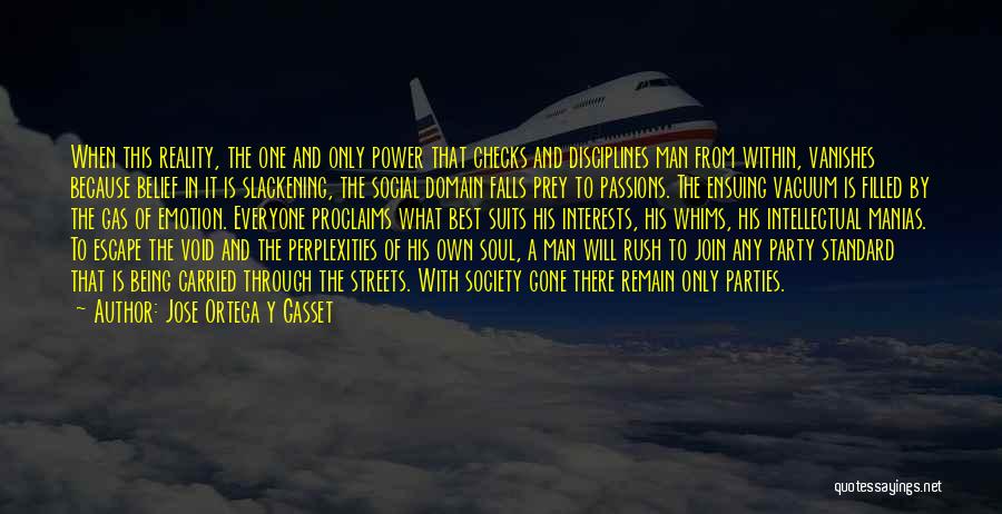 Jose Ortega Y Gasset Quotes: When This Reality, The One And Only Power That Checks And Disciplines Man From Within, Vanishes Because Belief In It