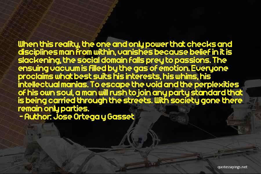 Jose Ortega Y Gasset Quotes: When This Reality, The One And Only Power That Checks And Disciplines Man From Within, Vanishes Because Belief In It