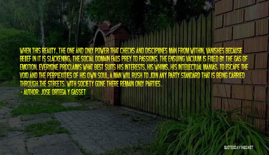 Jose Ortega Y Gasset Quotes: When This Reality, The One And Only Power That Checks And Disciplines Man From Within, Vanishes Because Belief In It