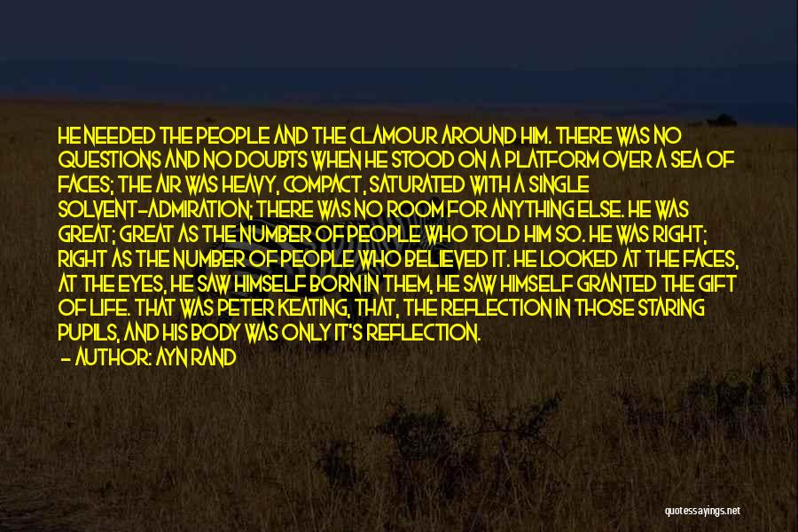 Ayn Rand Quotes: He Needed The People And The Clamour Around Him. There Was No Questions And No Doubts When He Stood On