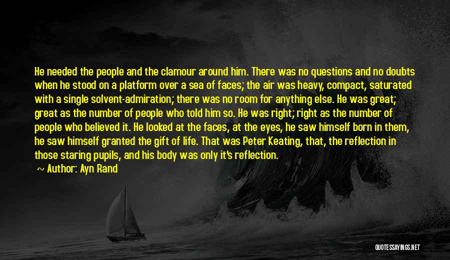 Ayn Rand Quotes: He Needed The People And The Clamour Around Him. There Was No Questions And No Doubts When He Stood On