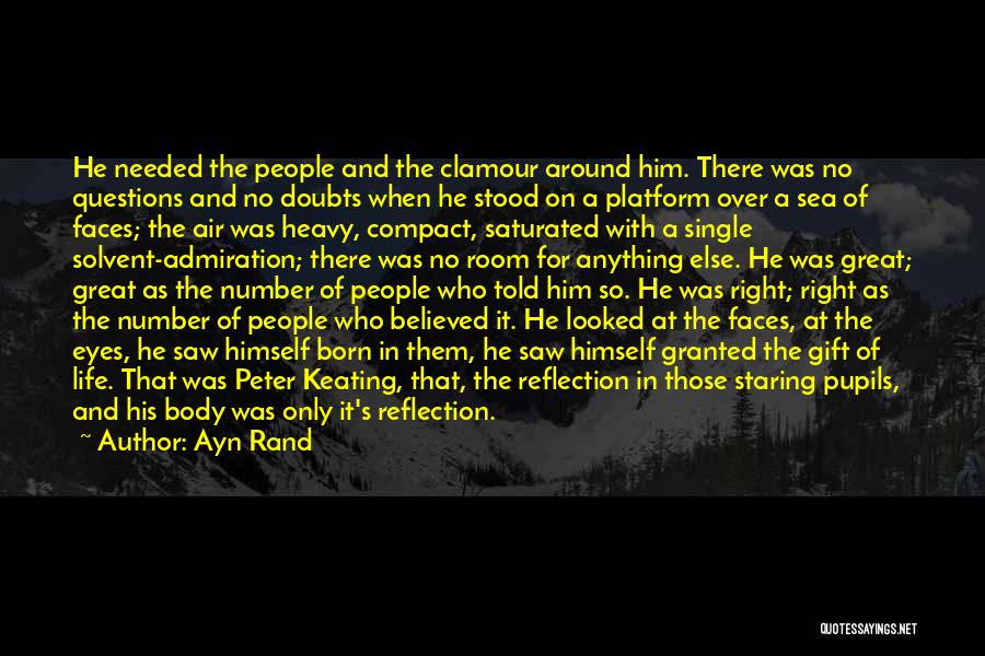 Ayn Rand Quotes: He Needed The People And The Clamour Around Him. There Was No Questions And No Doubts When He Stood On