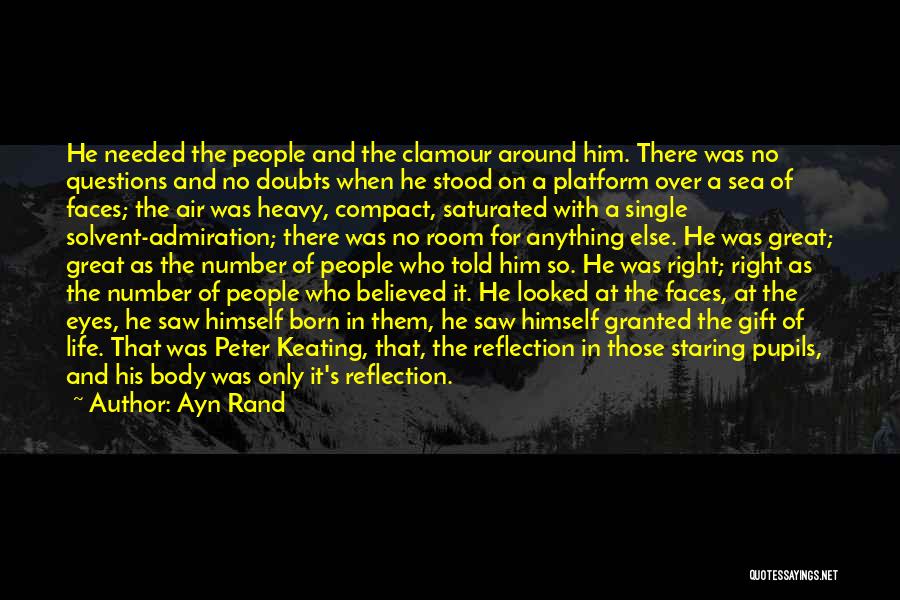 Ayn Rand Quotes: He Needed The People And The Clamour Around Him. There Was No Questions And No Doubts When He Stood On