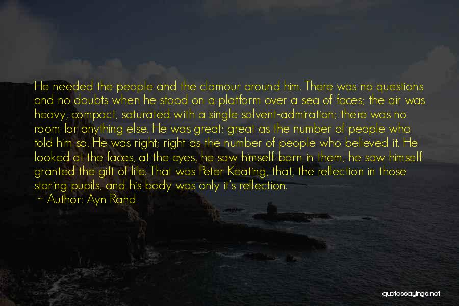 Ayn Rand Quotes: He Needed The People And The Clamour Around Him. There Was No Questions And No Doubts When He Stood On