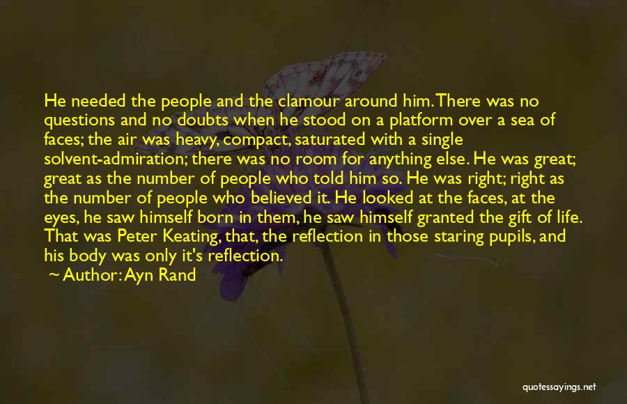 Ayn Rand Quotes: He Needed The People And The Clamour Around Him. There Was No Questions And No Doubts When He Stood On