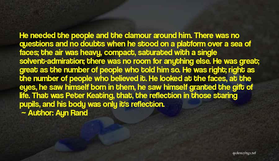 Ayn Rand Quotes: He Needed The People And The Clamour Around Him. There Was No Questions And No Doubts When He Stood On