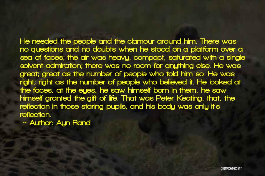 Ayn Rand Quotes: He Needed The People And The Clamour Around Him. There Was No Questions And No Doubts When He Stood On