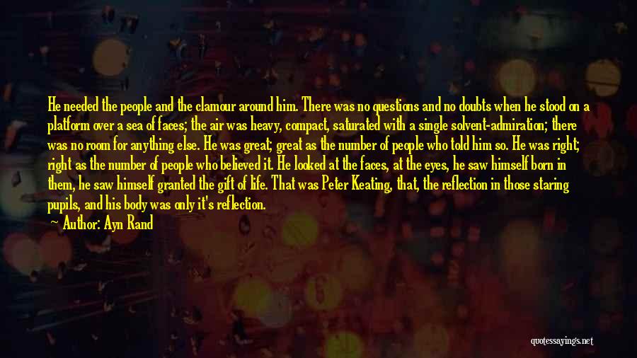 Ayn Rand Quotes: He Needed The People And The Clamour Around Him. There Was No Questions And No Doubts When He Stood On