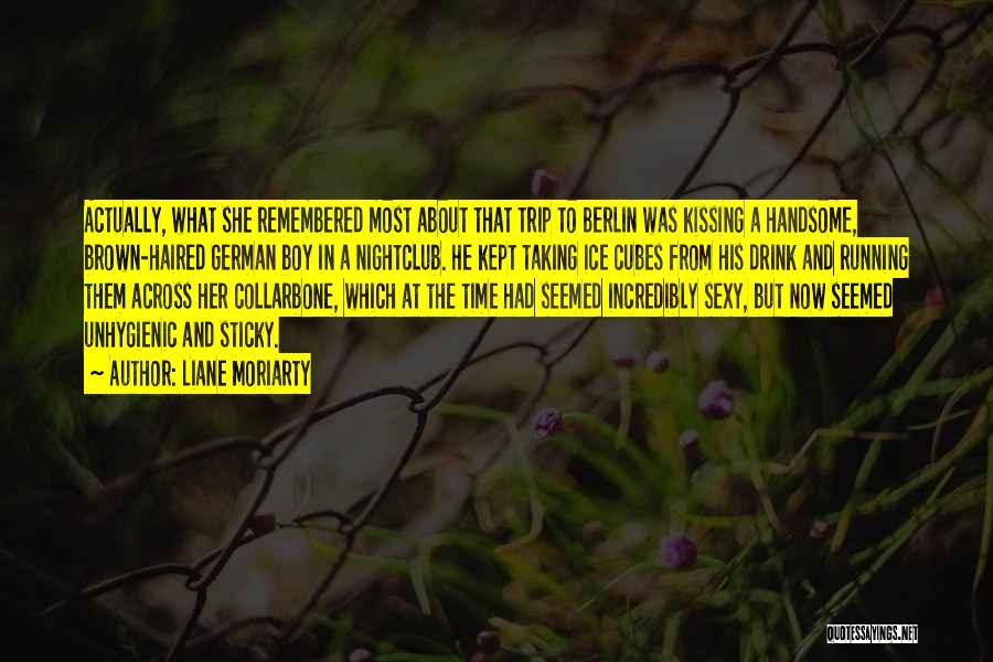 Liane Moriarty Quotes: Actually, What She Remembered Most About That Trip To Berlin Was Kissing A Handsome, Brown-haired German Boy In A Nightclub.