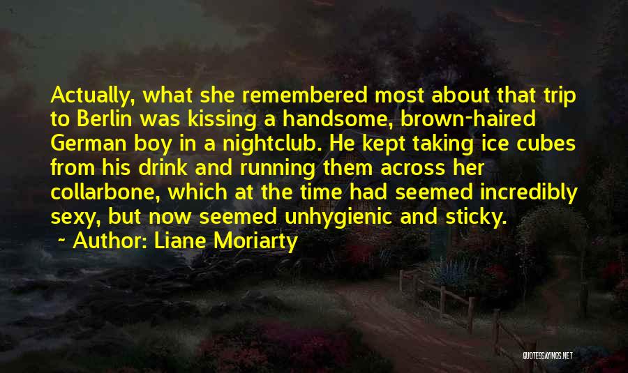 Liane Moriarty Quotes: Actually, What She Remembered Most About That Trip To Berlin Was Kissing A Handsome, Brown-haired German Boy In A Nightclub.