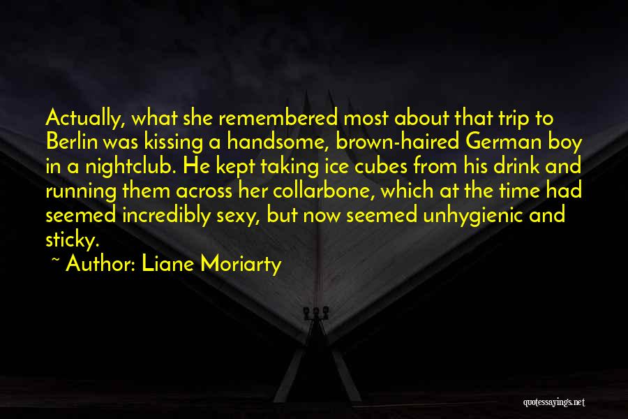 Liane Moriarty Quotes: Actually, What She Remembered Most About That Trip To Berlin Was Kissing A Handsome, Brown-haired German Boy In A Nightclub.