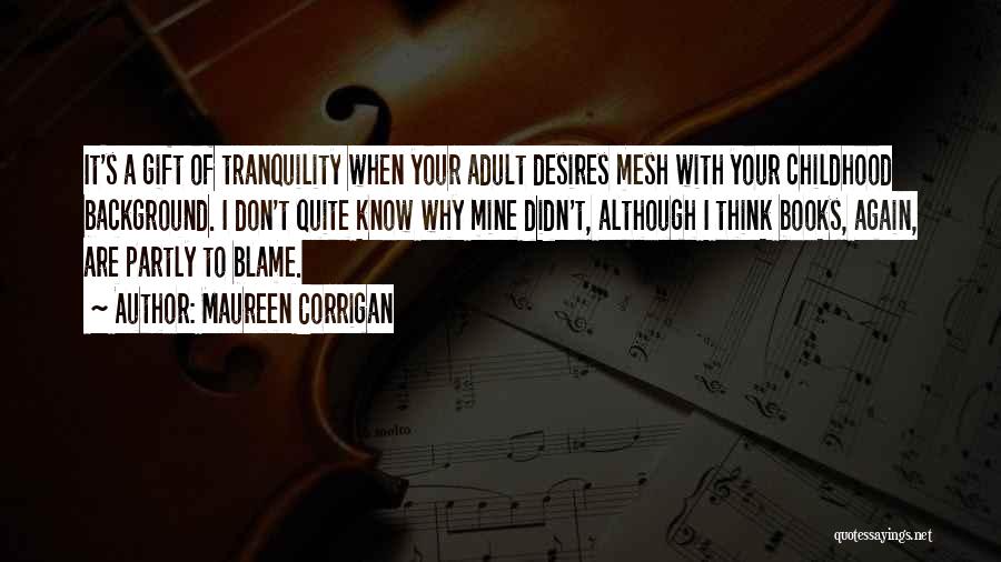 Maureen Corrigan Quotes: It's A Gift Of Tranquility When Your Adult Desires Mesh With Your Childhood Background. I Don't Quite Know Why Mine