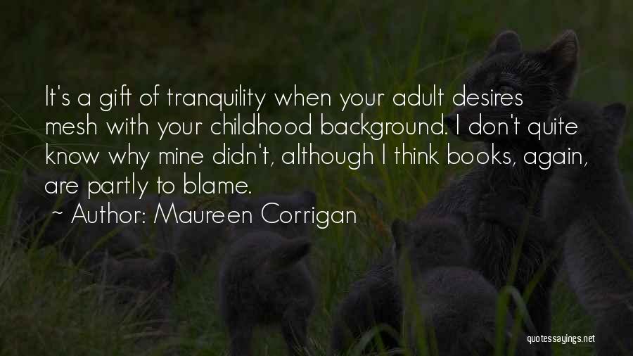 Maureen Corrigan Quotes: It's A Gift Of Tranquility When Your Adult Desires Mesh With Your Childhood Background. I Don't Quite Know Why Mine