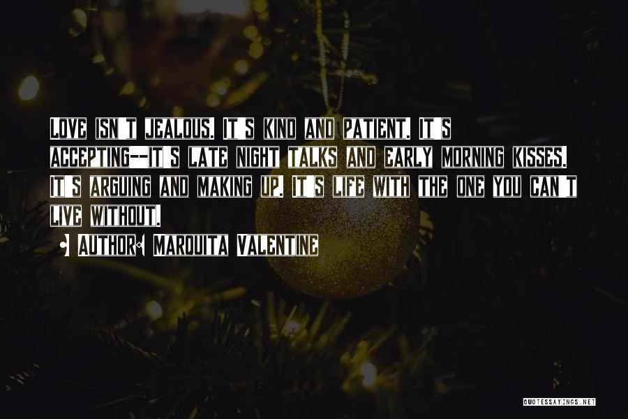 Marquita Valentine Quotes: Love Isn't Jealous. It's Kind And Patient. It's Accepting--it's Late Night Talks And Early Morning Kisses. It's Arguing And Making