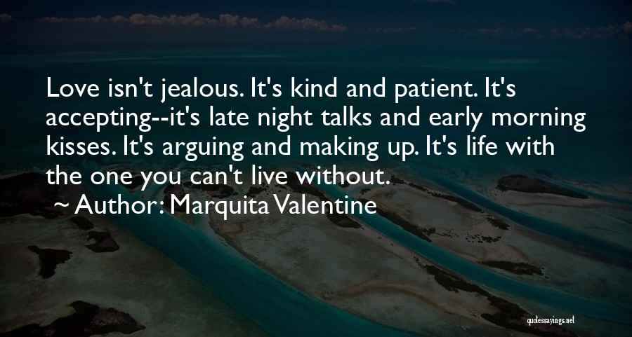 Marquita Valentine Quotes: Love Isn't Jealous. It's Kind And Patient. It's Accepting--it's Late Night Talks And Early Morning Kisses. It's Arguing And Making