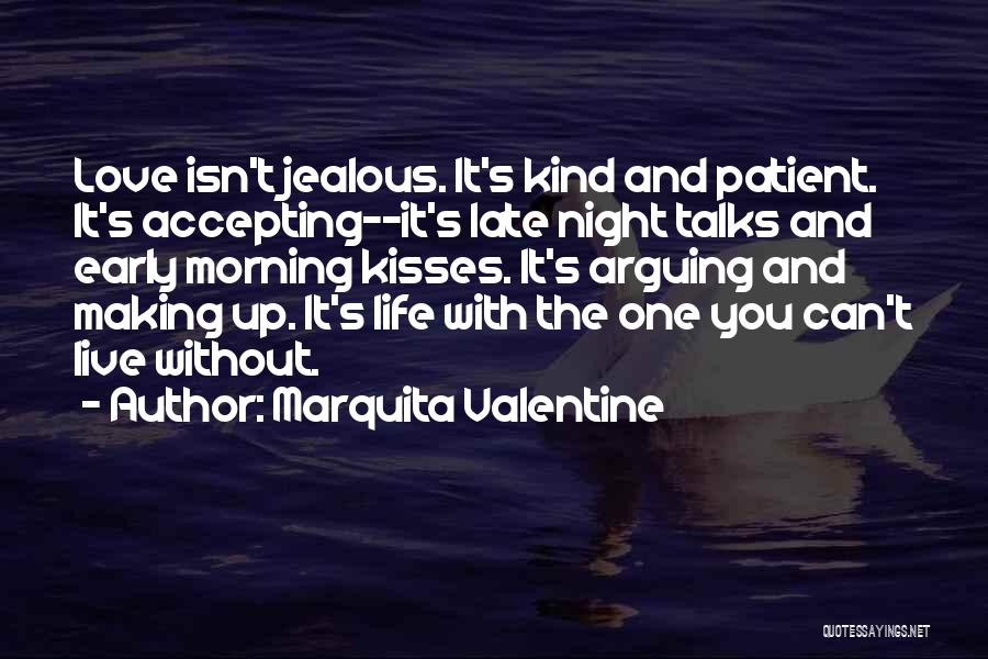 Marquita Valentine Quotes: Love Isn't Jealous. It's Kind And Patient. It's Accepting--it's Late Night Talks And Early Morning Kisses. It's Arguing And Making