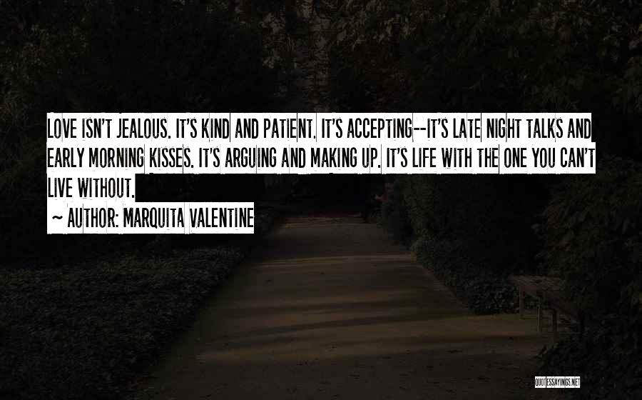 Marquita Valentine Quotes: Love Isn't Jealous. It's Kind And Patient. It's Accepting--it's Late Night Talks And Early Morning Kisses. It's Arguing And Making