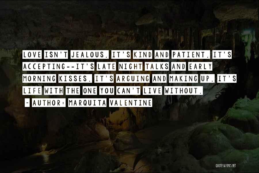 Marquita Valentine Quotes: Love Isn't Jealous. It's Kind And Patient. It's Accepting--it's Late Night Talks And Early Morning Kisses. It's Arguing And Making