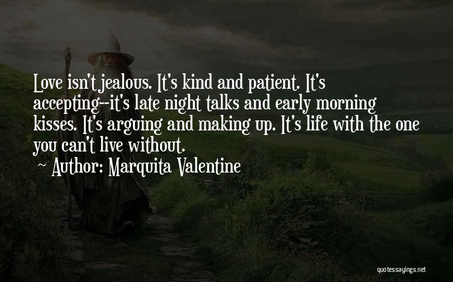 Marquita Valentine Quotes: Love Isn't Jealous. It's Kind And Patient. It's Accepting--it's Late Night Talks And Early Morning Kisses. It's Arguing And Making