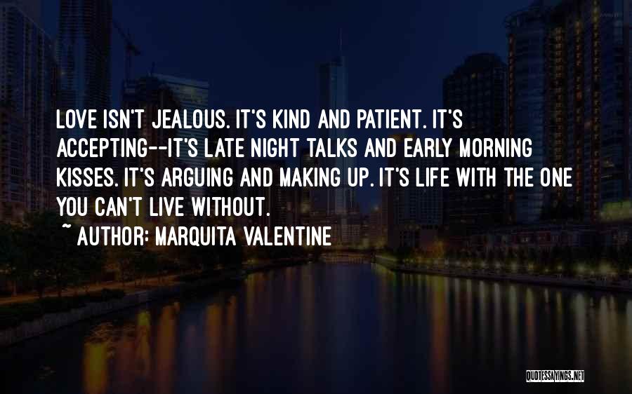 Marquita Valentine Quotes: Love Isn't Jealous. It's Kind And Patient. It's Accepting--it's Late Night Talks And Early Morning Kisses. It's Arguing And Making