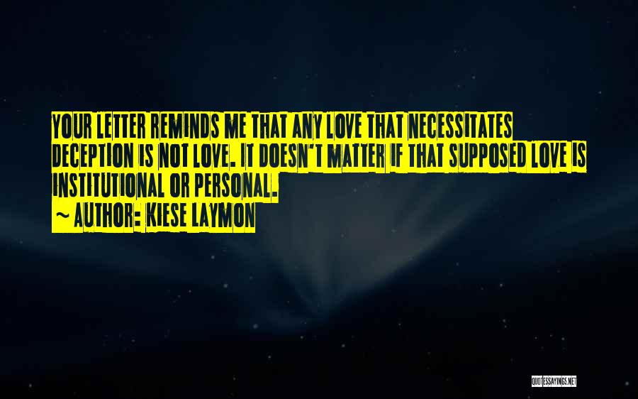 Kiese Laymon Quotes: Your Letter Reminds Me That Any Love That Necessitates Deception Is Not Love. It Doesn't Matter If That Supposed Love