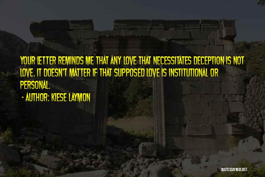 Kiese Laymon Quotes: Your Letter Reminds Me That Any Love That Necessitates Deception Is Not Love. It Doesn't Matter If That Supposed Love